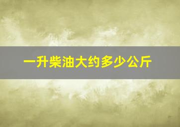 一升柴油大约多少公斤