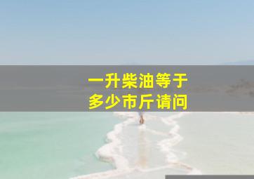 一升柴油等于多少市斤请问