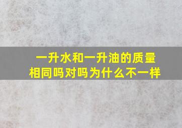 一升水和一升油的质量相同吗对吗为什么不一样