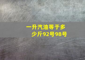 一升汽油等于多少斤92号98号