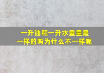 一升油和一升水重量是一样的吗为什么不一样呢