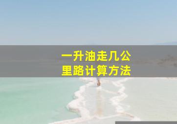 一升油走几公里路计算方法