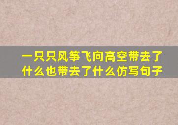 一只只风筝飞向高空带去了什么也带去了什么仿写句子