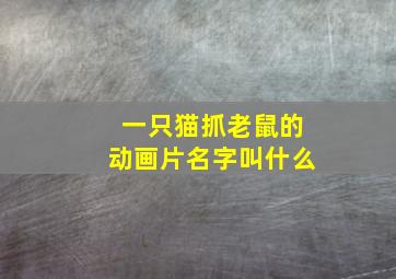 一只猫抓老鼠的动画片名字叫什么