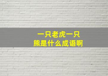 一只老虎一只熊是什么成语啊