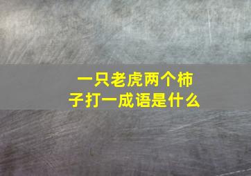 一只老虎两个柿子打一成语是什么