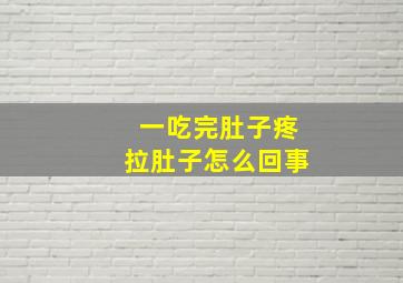 一吃完肚子疼拉肚子怎么回事