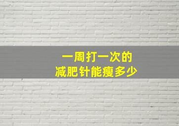 一周打一次的减肥针能瘦多少