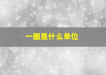 一圈是什么单位