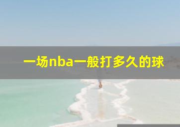 一场nba一般打多久的球