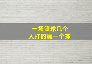 一场篮球几个人打的赢一个球