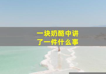 一块奶酪中讲了一件什么事