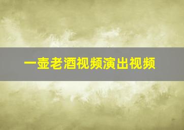 一壶老酒视频演出视频