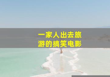 一家人出去旅游的搞笑电影