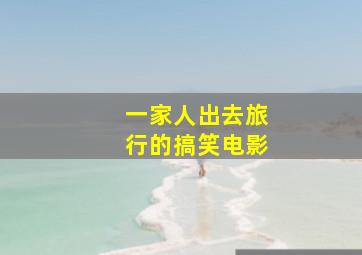 一家人出去旅行的搞笑电影