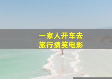 一家人开车去旅行搞笑电影