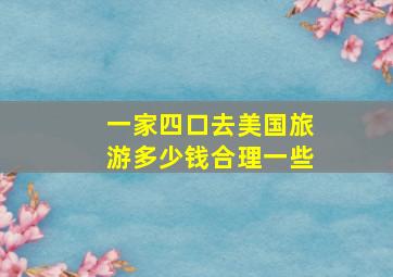 一家四口去美国旅游多少钱合理一些