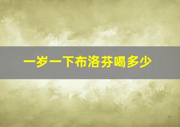 一岁一下布洛芬喝多少