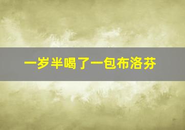 一岁半喝了一包布洛芬