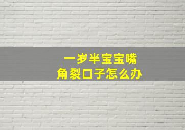 一岁半宝宝嘴角裂口子怎么办