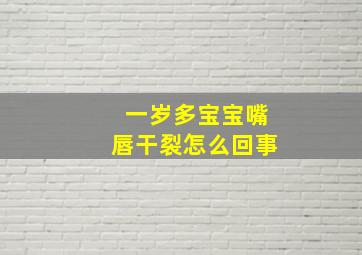 一岁多宝宝嘴唇干裂怎么回事