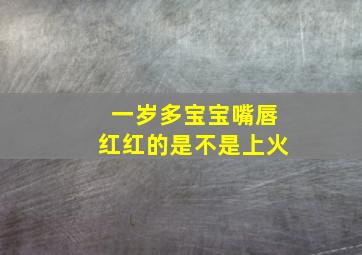 一岁多宝宝嘴唇红红的是不是上火