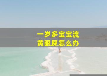 一岁多宝宝流黄眼屎怎么办