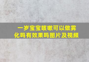 一岁宝宝咳嗽可以做雾化吗有效果吗图片及视频