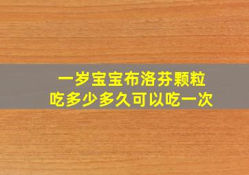 一岁宝宝布洛芬颗粒吃多少多久可以吃一次