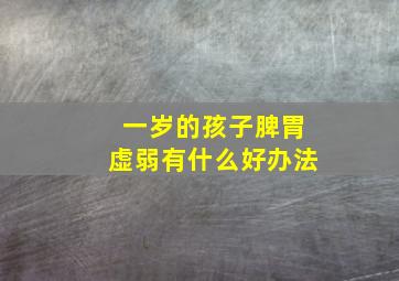 一岁的孩子脾胃虚弱有什么好办法