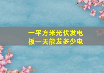 一平方米光伏发电板一天能发多少电