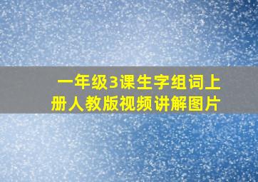 一年级3课生字组词上册人教版视频讲解图片