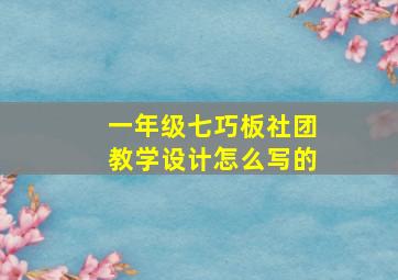 一年级七巧板社团教学设计怎么写的