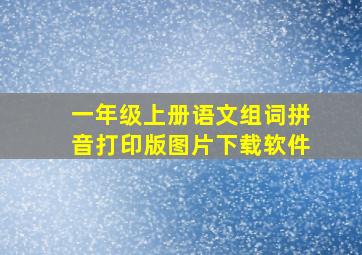 一年级上册语文组词拼音打印版图片下载软件