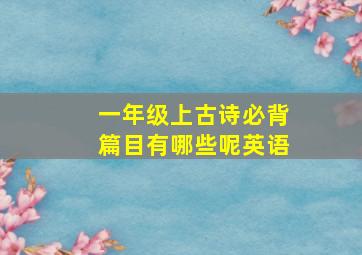 一年级上古诗必背篇目有哪些呢英语