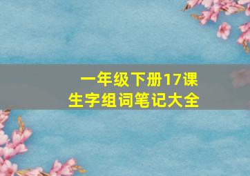 一年级下册17课生字组词笔记大全