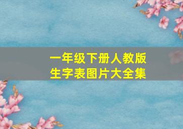 一年级下册人教版生字表图片大全集