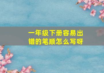 一年级下册容易出错的笔顺怎么写呀