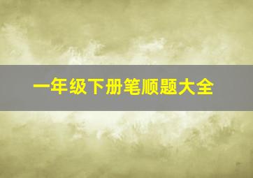 一年级下册笔顺题大全