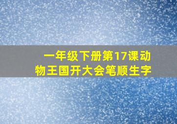 一年级下册第17课动物王国开大会笔顺生字