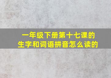 一年级下册第十七课的生字和词语拼音怎么读的