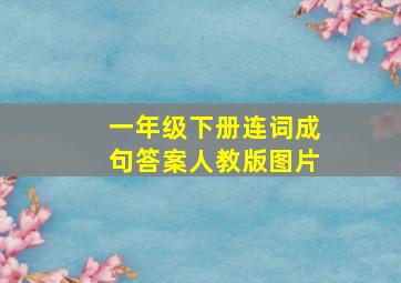 一年级下册连词成句答案人教版图片