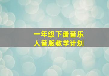 一年级下册音乐人音版教学计划