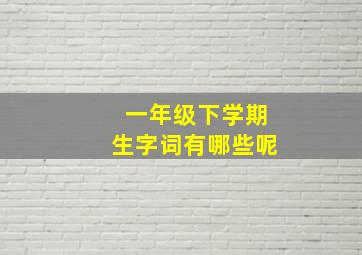 一年级下学期生字词有哪些呢