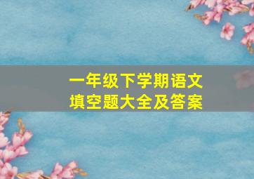 一年级下学期语文填空题大全及答案