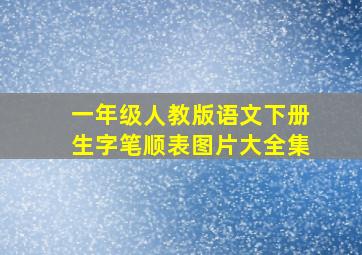 一年级人教版语文下册生字笔顺表图片大全集