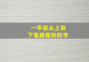 一年级从上到下笔顺规则的字