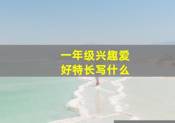 一年级兴趣爱好特长写什么