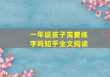 一年级孩子需要练字吗知乎全文阅读