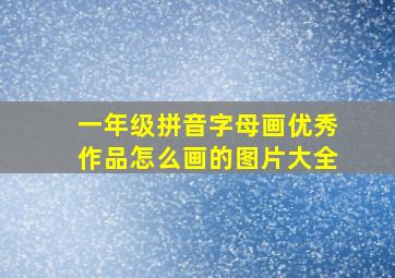 一年级拼音字母画优秀作品怎么画的图片大全